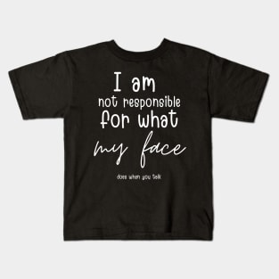 i am not responsible for what my face does when you talk Kids T-Shirt